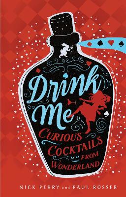 Drink Me: Curious Cocktails from Wonderland by Nick Perry