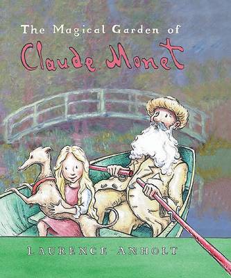 The Magical Garden of Claude Monet by Laurence Anholt