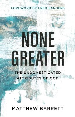 None Greater: The Undomesticated Attributes of God book