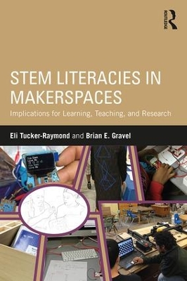 STEM Literacies in Makerspaces: Implications for Learning, Teaching, and Research by Eli Tucker-Raymond