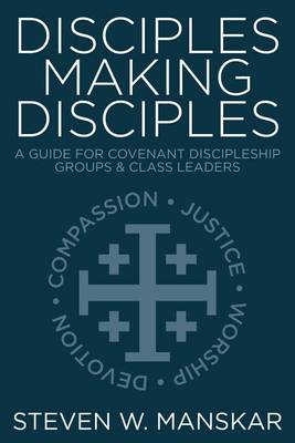 Disciples Making Disciples: A Guide for Covenant Discipleship Groups & Class Leaders book