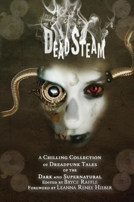 DeadSteam: A Chilling Collection of Dreadpunk Tales of the Dark and Supernatural by Bryce Raffle