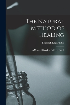 The Natural Method of Healing: A New and Complete Guide to Health book