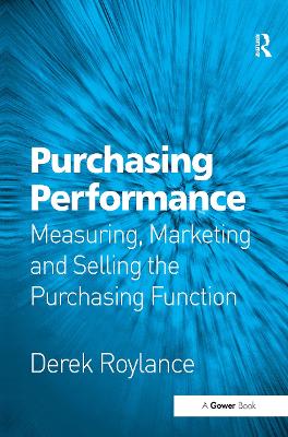 Purchasing Performance: Measuring, Marketing and Selling the Purchasing Function by Derek Roylance