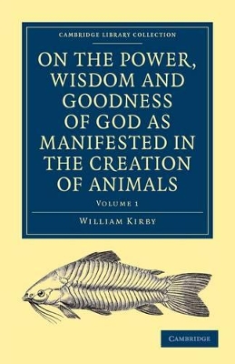 On the Power, Wisdom and Goodness of God as Manifested in the Creation of Animals and in their History, Habits and Instincts book