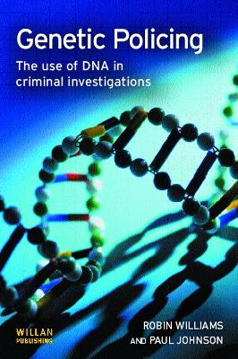 Genetic Policing: The Uses of DNA in Police Investigations by Robin Williams
