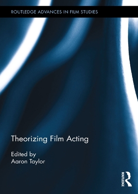 Theorizing Film Acting by Aaron Taylor