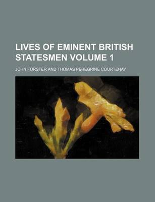 Lives of Eminent British Statesmen Volume 1 by John Forster