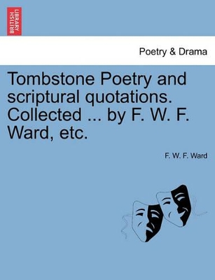 Tombstone Poetry and Scriptural Quotations. Collected ... by F. W. F. Ward, Etc. book