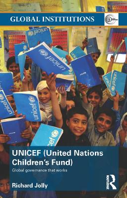 UNICEF (United Nations Children's Fund): Global Governance That Works by Richard Jolly