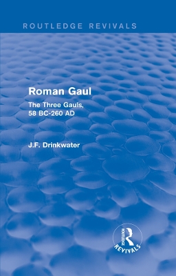 Roman Gaul (Routledge Revivals): The Three Provinces, 58 BC-AD 260 by John Drinkwater