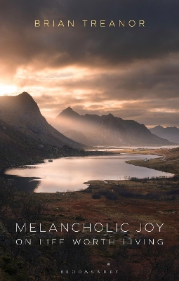 Melancholic Joy: On Life Worth Living by Prof Brian Treanor