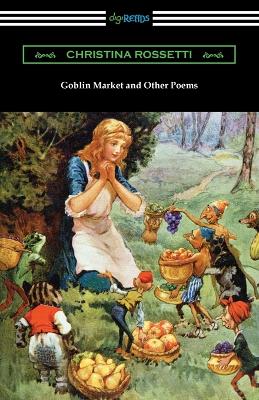 Goblin Market and Other Poems by Christina Rossetti