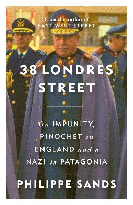 38 Londres Street: On Impunity, Pinochet in England and a Nazi in Patagonia book