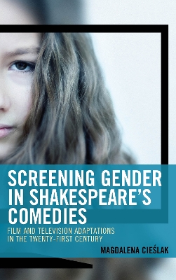 Screening Gender in Shakespeare's Comedies: Film and Television Adaptations in the Twenty-First Century by Magdalena Cieslak