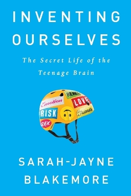 Inventing Ourselves: The Secret Life of the Teenage Brain by Sarah-Jayne Blakemore