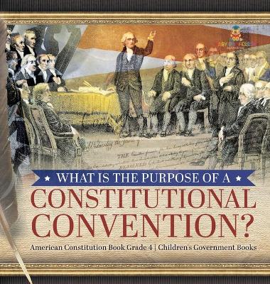 What Is the Purpose of a Constitutional Convention? American Constitution Book Grade 4 Children's Government Books book