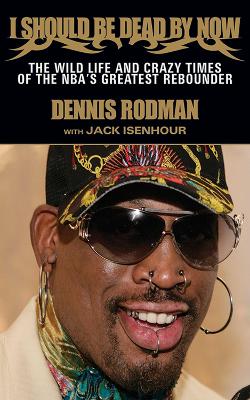 I Should Be Dead By Now by Dennis Rodman