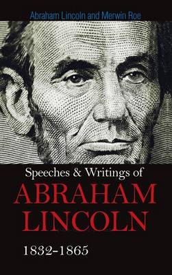 Speeches & Writings of Abraham Lincoln 1832-1865 by Abraham Lincoln