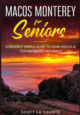 MacOS Monterey For Seniors: An Insanely Simple Guide to Using MacOS 12 for MacBooks and iMacs book