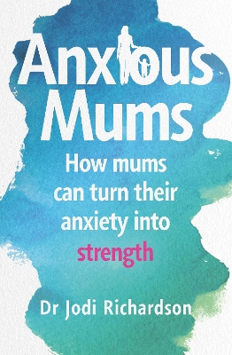 Anxious Mums: How mums can turn their anxiety into strength book