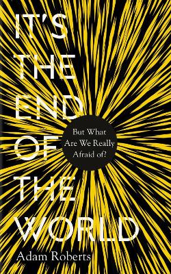 It's the End of the World: But What Are We Really Afraid Of? book