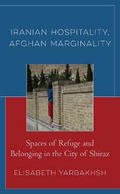 Iranian Hospitality, Afghan Marginality: Spaces of Refuge and Belonging in the City of Shiraz book