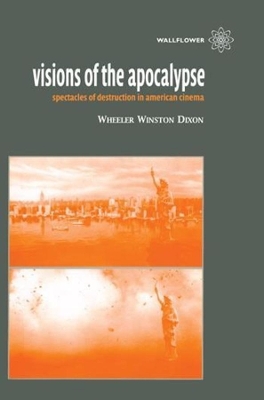 Visions of the Apocalypse - Spectacles of Destruction in American Cinema by Wheeler Winston Dixon