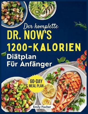 Der komplette 1200-Kalorien-Diätplan von Dr. Now für Anfänger: Die einfache und effektive Formel von Dr. Nowzaradan zum Abnehmen, Verbessern des Stoffwechsels und Verbessern Ihrer Gesundheit 60-Tage-Ernährungsplan book