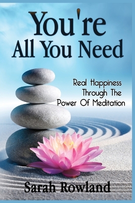 You're All You Need: Real Happiness Through The Power Of Meditation by Sarah Rowland