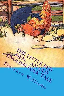 The Little Red Hen. an Old English Folk Tale by Florence White Williams