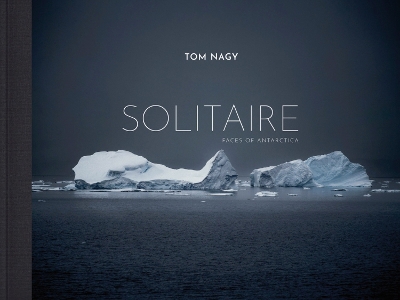 Tom Nagy: SOLITAIRE: Faces of Antarctica book