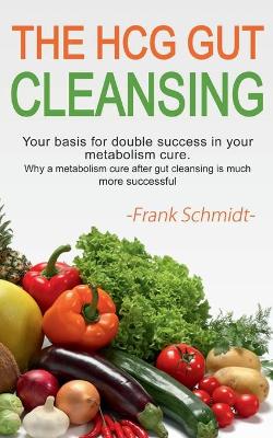 The HCG Gut Cleansing: Your basis for double success in your metabolism cure. Why a metabolism cure after gut cleansing is much more successful. book