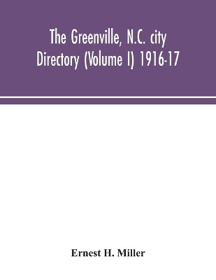 The Greenville, N.C. city directory (Volume I) 1916-17 by Ernest H Miller