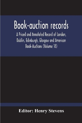 Book-Auction Records; A Priced And Annotated Record Of London, Dublin, Edinburgh, Glasgow And American Book-Auctions (Volume 18) book