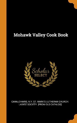 Mohawk Valley Cook Book by N y St Mark's Lutheran Ch Canajoharie