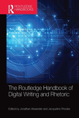 The The Routledge Handbook of Digital Writing and Rhetoric by Jonathan Alexander