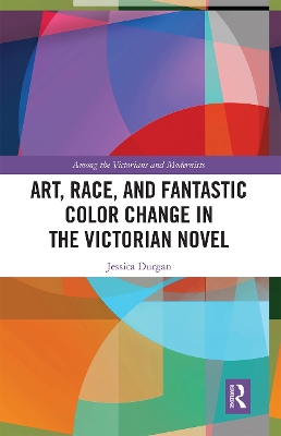 Art, Race, and Fantastic Color Change in the Victorian Novel by Jessica Durgan