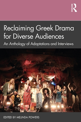 Reclaiming Greek Drama for Diverse Audiences: An Anthology of Adaptations and Interviews by Melinda Powers