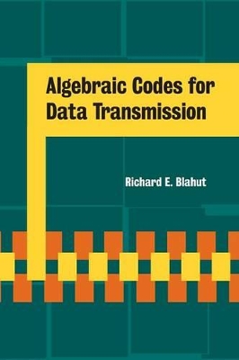 Algebraic Codes for Data Transmission by Richard E. Blahut