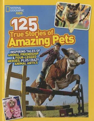 125 True Stories of Amazing Pets by National Geographic Kids