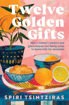 Twelve Golden Gifts: Part lament, part love letter, part practical no-nonsense guide, from the author of Afternoons in Ithaka and My Ikaria book