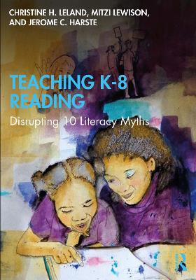 Teaching K-8 Reading: Disrupting 10 Literacy Myths by Christine H. Leland