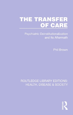 The Transfer of Care: Psychiatric Deinstitutionalization and Its Aftermath by Phil Brown