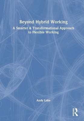 Beyond Hybrid Working: A Smarter & Transformational Approach to Flexible Working book