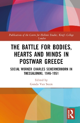 The Battle for Bodies, Hearts and Minds in Postwar Greece: Social Worker Charles Schermerhorn in Thessaloniki, 1946–1951 book