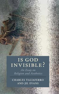 Is God Invisible?: An Essay on Religion and Aesthetics by Charles Taliaferro