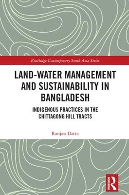Land-Water Management and Sustainability in Bangladesh: Indigenous practices in the Chittagong Hill Tracts by Ranjan Datta