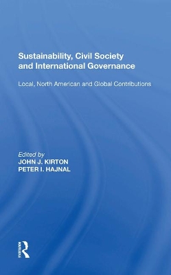 Sustainability, Civil Society and International Governance: Local, North American and Global Contributions by John J. Kirton