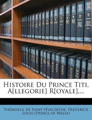 Histoire Du Prince Titi, A[llegorie] R[oyale].... book